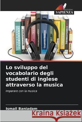 Lo sviluppo del vocabolario degli studenti di inglese attraverso la musica Ismail Baniadam 9786205728284