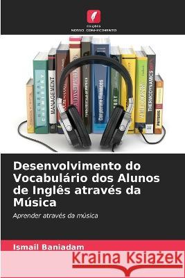 Desenvolvimento do Vocabul?rio dos Alunos de Ingl?s atrav?s da M?sica Ismail Baniadam 9786205728307 Edicoes Nosso Conhecimento