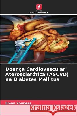 Doen?a Cardiovascular Ateroscler?tica (ASCVD) na Diabetes Mellitus Eman Youness 9786205728369 Edicoes Nosso Conhecimento
