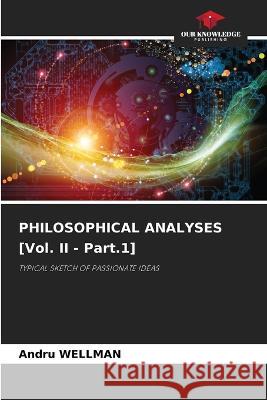 PHILOSOPHICAL ANALYSES [Vol. II - Part.1] Andru Wellman 9786205729083 Our Knowledge Publishing