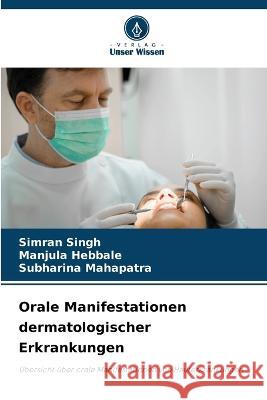 Orale Manifestationen dermatologischer Erkrankungen Simran Singh Manjula Hebbale Subharina Mahapatra 9786205729212 Verlag Unser Wissen