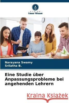 Eine Studie ?ber Anpassungsprobleme bei angehenden Lehrern Narayana Swamy Srilatha B 9786205729441