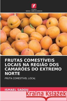 Frutas Comest?veis Locais Na Regi?o DOS Camar?es Do Extremo Norte Ismael Sadou 9786205729496