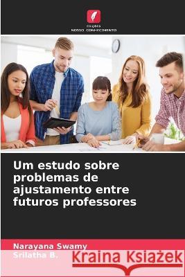 Um estudo sobre problemas de ajustamento entre futuros professores Narayana Swamy Srilatha B 9786205729670