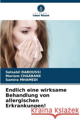 Endlich eine wirksame Behandlung von allergischen Erkrankungen! Selsabil Daboussi Mariem Cha?bane Samira Mhamedi 9786205730126