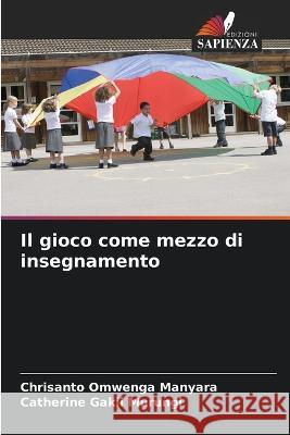 Il gioco come mezzo di insegnamento Chrisanto Omwenga Manyara Catherine Gakii Murungi 9786205730652 Edizioni Sapienza
