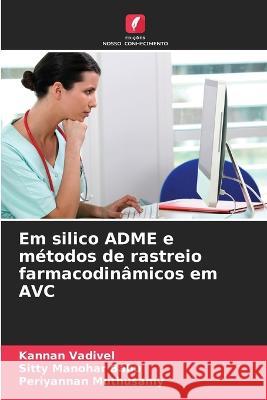 Em silico ADME e m?todos de rastreio farmacodin?micos em AVC Kannan Vadivel Sitty Manoha Periyannan Muthusamy 9786205731239