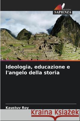 Ideologia, educazione e l\'angelo della storia Kaustuv Roy 9786205731284 Edizioni Sapienza