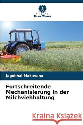 Fortschreitende Mechanisierung in der Milchviehhaltung Jagubhai Makavana 9786205731376