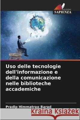 Uso delle tecnologie dell\'informazione e della comunicazione nelle biblioteche accademiche Pradip Himmatrao Barad 9786205731789