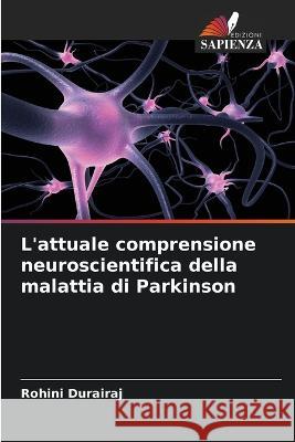 L\'attuale comprensione neuroscientifica della malattia di Parkinson Rohini Durairaj 9786205732106 Edizioni Sapienza