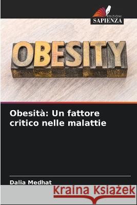 Obesit?: Un fattore critico nelle malattie Dalia Medhat 9786205732526 Edizioni Sapienza