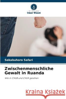 Zwischenmenschliche Gewalt in Ruanda Sekabuhoro Safari 9786205732694