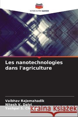 Les nanotechnologies dans l'agriculture Vaibhav Rajemahadik Nitesh V. Dalvi Yashpal S. Chavan 9786205732830