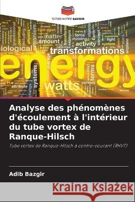 Analyse des ph?nom?nes d\'?coulement ? l\'int?rieur du tube vortex de Ranque-Hilsch Adib Bazgir 9786205733356 Editions Notre Savoir