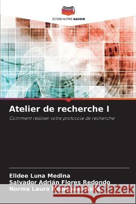 Atelier de recherche I Elidee Lun Salvador Adri?n Flore Norma Laura Rodr?gue 9786205733530 Editions Notre Savoir