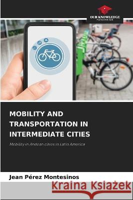Mobility and Transportation in Intermediate Cities Jean P?re 9786205733820 Our Knowledge Publishing