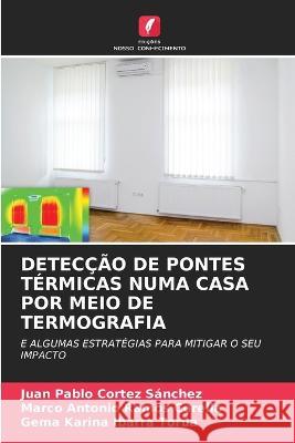 Detec??o de Pontes T?rmicas Numa Casa Por Meio de Termografia Juan Pablo Corte Marco Antonio Ramo Gema Karina Ibarr 9786205733981