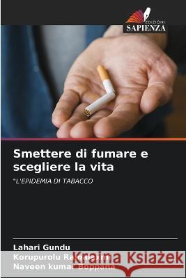 Smettere di fumare e scegliere la vita Lahari Gundu Korupurolu Ramalaxmi Naveen Kumar Boppana 9786205734032 Edizioni Sapienza