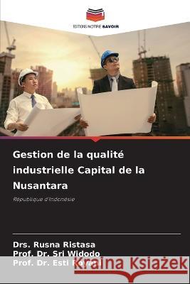 Gestion de la qualit? industrielle Capital de la Nusantara Drs Rusna Ristasa Prof Sri Widodo Prof Esti Royani 9786205734384 Editions Notre Savoir