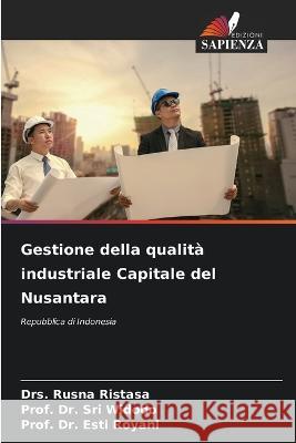 Gestione della qualit? industriale Capitale del Nusantara Drs Rusna Ristasa Prof Sri Widodo Prof Esti Royani 9786205734421 Edizioni Sapienza