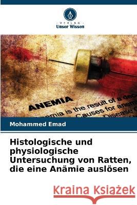 Histologische und physiologische Untersuchung von Ratten, die eine An?mie ausl?sen Mohammed Emad 9786205734759