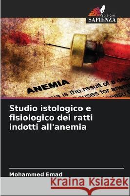 Studio istologico e fisiologico dei ratti indotti all\'anemia Mohammed Emad 9786205734780 Edizioni Sapienza