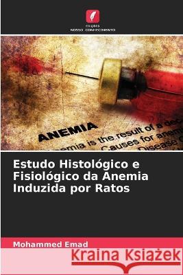 Estudo Histol?gico e Fisiol?gico da Anemia Induzida por Ratos Mohammed Emad 9786205734797