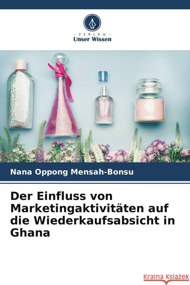 Der Einfluss von Marketingaktivit?ten auf die Wiederkaufsabsicht in Ghana Nana Oppong Mensah-Bonsu 9786205735152