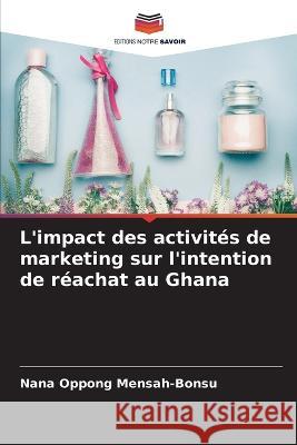 L\'impact des activit?s de marketing sur l\'intention de r?achat au Ghana Nana Oppong Mensah-Bonsu 9786205735183