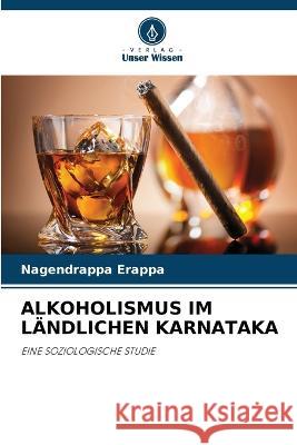 Alkoholismus Im L?ndlichen Karnataka Nagendrappa Erappa 9786205735541 Verlag Unser Wissen