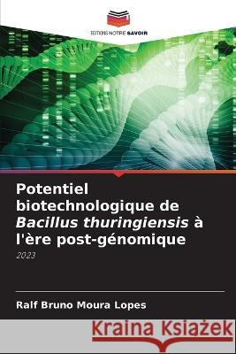 Potentiel biotechnologique de Bacillus thuringiensis ? l\'?re post-g?nomique Ralf Bruno Moura Lopes 9786205736937 Editions Notre Savoir