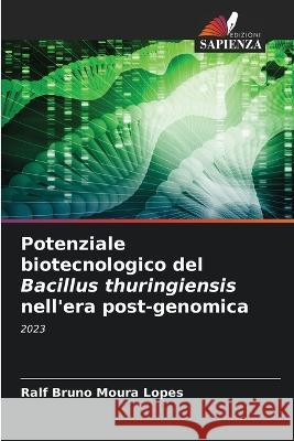 Potenziale biotecnologico del Bacillus thuringiensis nell\'era post-genomica Ralf Bruno Moura Lopes 9786205736944 Edizioni Sapienza