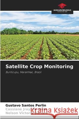 Satellite Crop Monitoring Gustavo Santos Perlin Cassiane Jrayj d Nelson Victoria Bariani 9786205738689