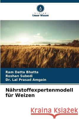 N?hrstoffexpertenmodell f?r Weizen Ram Datta Bhatta Roshan Subedi Lal Prasad Amgain 9786205739006 Verlag Unser Wissen