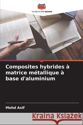 Composites hybrides ? matrice m?tallique ? base d\'aluminium Mohd Asif 9786205739143