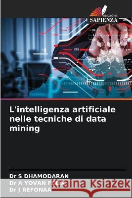 L\'intelligenza artificiale nelle tecniche di data mining S. Dhamodaran A. Yova J. Refonaa 9786205739341