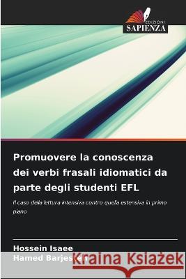 Promuovere la conoscenza dei verbi frasali idiomatici da parte degli studenti EFL Hossein Isaee Hamed Barjesteh 9786205739440