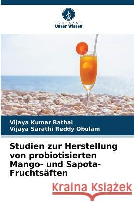 Studien zur Herstellung von probiotisierten Mango- und Sapota-Fruchts?ften Vijaya Kumar Bathal Vijaya Sarathi Reddy Obulam 9786205739686