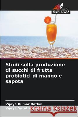 Studi sulla produzione di succhi di frutta probiotici di mango e sapota Vijaya Kumar Bathal Vijaya Sarathi Reddy Obulam 9786205739709 Edizioni Sapienza