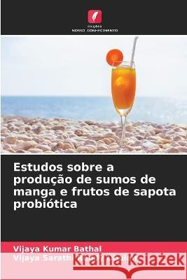 Estudos sobre a produ??o de sumos de manga e frutos de sapota probi?tica Vijaya Kumar Bathal Vijaya Sarathi Reddy Obulam 9786205739761 Edicoes Nosso Conhecimento