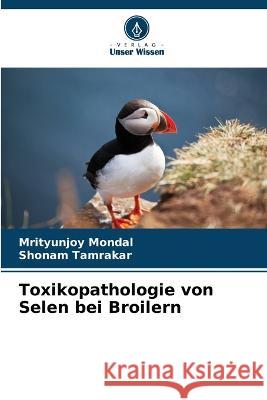 Toxikopathologie von Selen bei Broilern Mrityunjoy Mondal Shonam Tamrakar 9786205740194 Verlag Unser Wissen