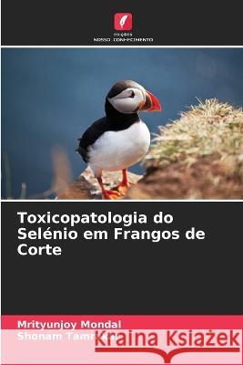 Toxicopatologia do Sel?nio em Frangos de Corte Mrityunjoy Mondal Shonam Tamrakar 9786205740231 Edicoes Nosso Conhecimento