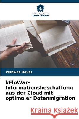 kFloWar-Informationsbeschaffung aus der Cloud mit optimaler Datenmigration Vishwas Raval 9786205740255 Verlag Unser Wissen