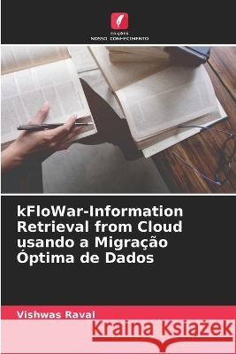 kFloWar-Information Retrieval from Cloud usando a Migra??o ?ptima de Dados Vishwas Raval 9786205740293 Edicoes Nosso Conhecimento