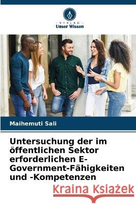 Untersuchung der im ?ffentlichen Sektor erforderlichen E-Government-F?higkeiten und -Kompetenzen Maihemuti Sali 9786205741153 Verlag Unser Wissen