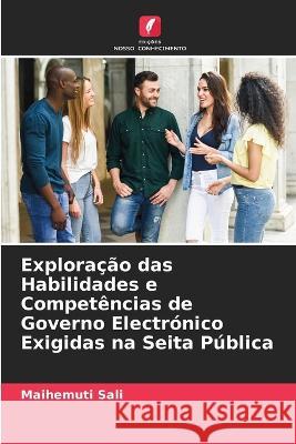 Explora??o das Habilidades e Compet?ncias de Governo Electr?nico Exigidas na Seita P?blica Maihemuti Sali 9786205741221 Edicoes Nosso Conhecimento