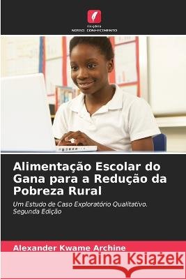 Alimenta??o Escolar do Gana para a Redu??o da Pobreza Rural Alexander Kwame Archine 9786205741382