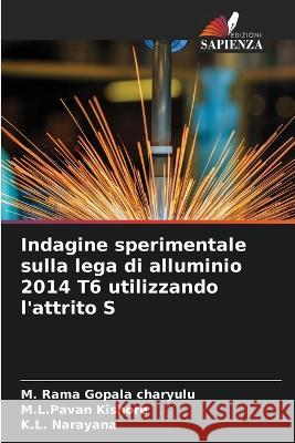 Indagine sperimentale sulla lega di alluminio 2014 T6 utilizzando l\'attrito S M. Rama Gopala Charyulu M. L. Pavan Kishore K. L. Narayana 9786205741580 Edizioni Sapienza