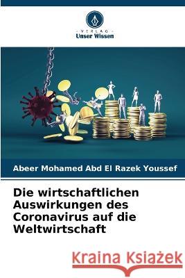 Die wirtschaftlichen Auswirkungen des Coronavirus auf die Weltwirtschaft Abeer Mohamed Abd El Razek Youssef 9786205741672 Verlag Unser Wissen
